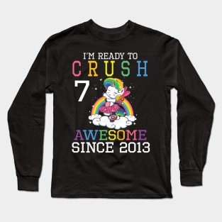 I'm Ready To Crush 7 Years Awesome Since 2013 Happy Birthday Birthday To Me Long Sleeve T-Shirt